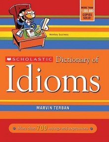 Scholastic Dictionary of Idioms - Marvin Terban