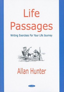 Life Passages: Writing Exercises For Your Life Journey - Allan G. Hunter