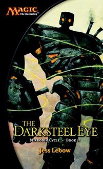 The Darksteel Eye: A Magic The Gathering Novel - Jess Lebow