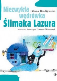 Niezwykła wędrówka Ślimaka Lazura - Liliana Bardijewska, Katarzyna Czerner-Wieczorek