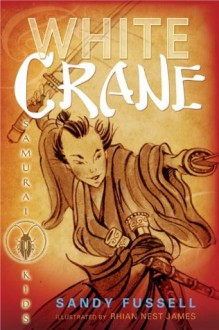 Samurai Kids #1: White Crane - Sandy Fussell, Rhian Nest James