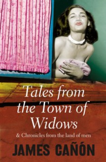 Tales From The Town Of Widows: And Chronicles Fom The Land Of Men - James Canon