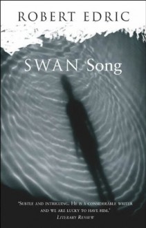 Swan Song (Song Cycle Trilogy 3) - Robert Edric