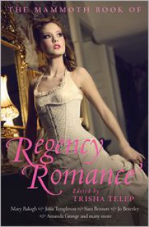 The Mammoth Book of Regency Romance - Trisha Telep, Anna Campbell, Carolyn Jewel, Vanessa Kelly, Lorraine Heath, Barbara Metzger, Elizabeth Boyle, Deborah Raleigh, Robyn DeHart, Amanda Grange, Patricia Rice, Anthea Lawson, Emma Wildes, Christie Kelly, Leah Ball, Margo Maguire, Caroline Linden, Shirley Kennedy