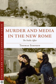 Murder and Media in the New Rome: The Fadda Affair - Thomas Simpson