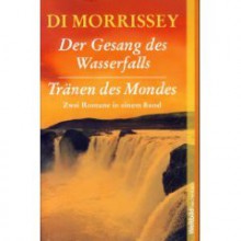 Der Gesang Des Wasserfalls.: Tränen Des Mondes. Zwei Romane In Einem Band - Di Morrissey