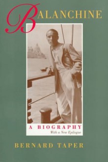 Balanchine: A Biography: With a New Epilogue - Bernard Taper, Marjorie Anderson