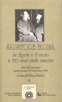 Salvatore Farina: la figura e il ruolo a 150 anni dalla nascita: atti del convegno Sassari-Sorso, 5-8 dicembre 1996 - Dino Manca