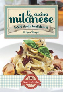 La cucina milanese in 500 ricette tradizionali - Laura Rangoni