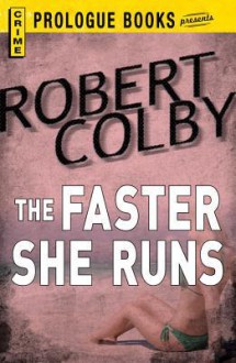 The Faster She Runs - Robert Colby