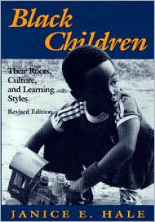 Black Children: Their Roots, Culture, and Learning Styles - Janice E. Hale-Benson, Janice E. Hale, Asa G. Hilliard III