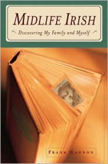 Midlife Irish: Discovering My Family and Myself - Frank Gannon