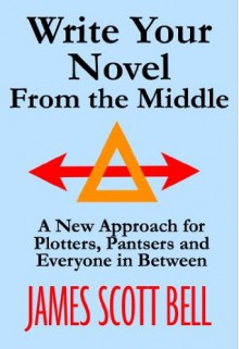 Write Your Novel From the Middle - Bell. James Scott