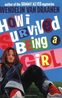 How I Survived Being a Girl - Wendelin Van Draanen