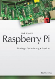 Raspberry Pi: Einstieg * Optimierung * Projekte (German Edition) - Maik Schmidt, Volkmar Gronau