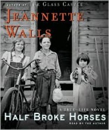 Half Broke Horses: A True-Life Novel - Jeannette Walls