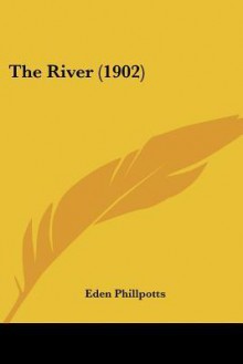 The River (1902) - Eden Phillpotts