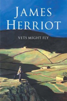 Vets Might Fly and Other Stories - James Herriot