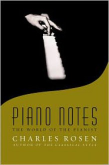 Piano Notes: The World of the Pianist - Charles Rosen