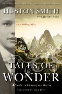 Tales of Wonder: Adventures Chasing the Divine, an Autobiography - Huston Smith