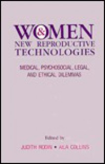 Women and New Reproductive Technologies: Medical, Psychosocial, Legal, and Ethical Dilemmas - Rodin, Judith Rodin