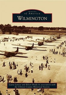 Wilmington (Images of America) (Images of America Series) - Laura Lanese, Eileen Brady, Clinton County Historical Society