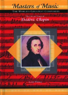 The Life and Times of Frederic Chopin - Jim Whiting