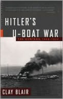 Hitler's U-Boat War: The Hunters, 1939-1942 - Clay Blair Jr., Clay Blair Jr.