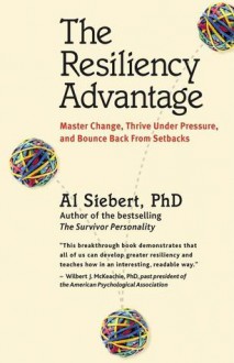 The Resiliency Advantage: Master Change, Thrive Under Pressure, and Bounce Back from Setbacks - Al Siebert