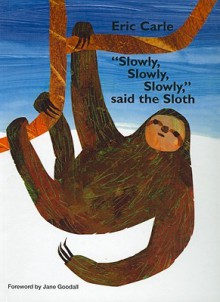 Slowly, Slowly, Slowly, Said the Sloth - Eric Carle, Jane Goodall