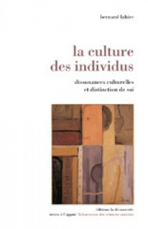 La culture des individus : Dissonances culturelles et distinction de soi - Bernard Lahire