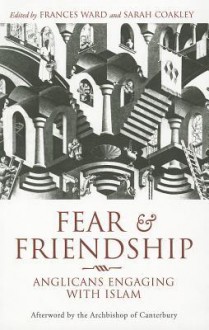 Fear and Friendship: Anglicans Engaging with Islam - Sarah Coakley, Sarah Coakley, Archbishop of Canterbury