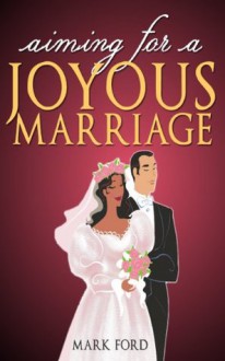 Aiming For A Joyous Marriage - Mark Ford