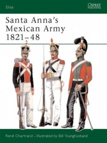 Santa Anna's Mexican Army 1821-48 - René Chartrand