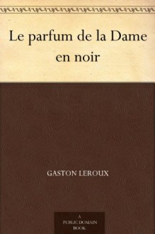 Le parfum de la dame en noir - Gaston Leroux