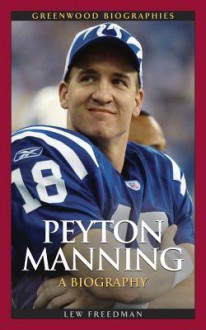 Peyton Manning: A Biography - Lew Freedman