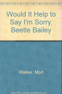 Would It Help to Say I'm Sorry, Beetle Bailey - Mort Walker