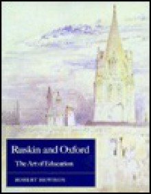 Ruskin And Oxford: The Art Of Education - Robert Hewison