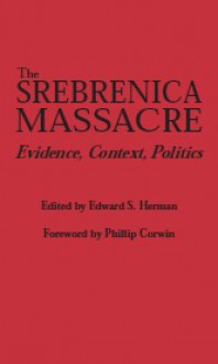 The Srebrenica Massacre: Evidence, Context, Politics - Edward S. Herman, George Szamuely, Michael Mandel, Philip Hammond, Phillip Corwin, George Bogdanich, Tim Fenton, Jonathan Rooper