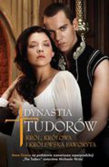 Dynastia Tudorów: Król, królowa i królewska faworyta - Alina Patkowska, Anne Gracie, Michael Hirst