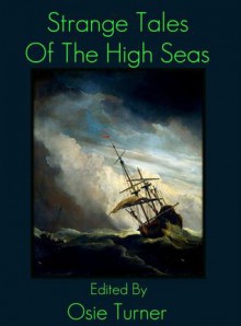 Strange Tales of the High Seas - Osie Turner, Morgan Robertson, William Hope Hodgson, Algernon Blackwood, Oliver Onions, Francis Marion Crawford, Celia Thaxter