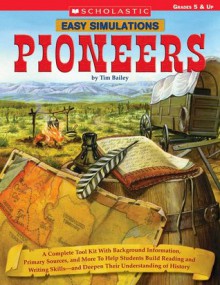 Easy Simulations: Pioneers: A Complete Tool Kit With Background Information, Primary Sources, and More That Help Students Build Reading and Writing Skills-and Deepen Their Understanding of History - Tim Bailey, Bailey