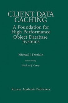 Client Data Caching: A Foundation for High Performance Object Database Systems - Michael J. Franklin