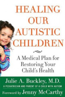 Healing Our Autistic Children - Julie A. Buckley, Jenny McCarthy