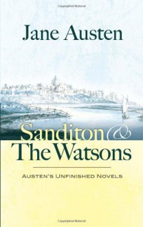 Sanditon and The Watsons: Austen's Unfinished Novels - Jane Austen