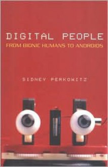 Digital People: From Bionic Humans to Androids - Sidney Perkowitz