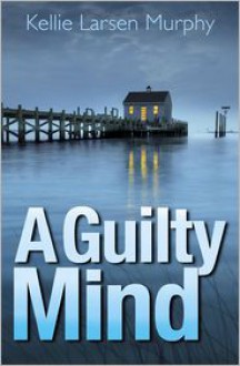 A Guilty Mind - Kellie Larsen Murphy