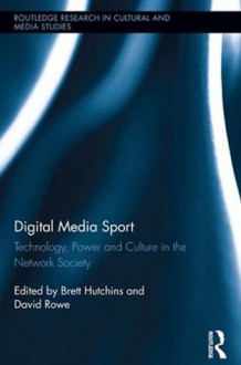 Digital Media Sport: Technology and Power in the Network Society (Routledge Research in Cultural and Media Studies) - Brett Hutchins, David Rowe