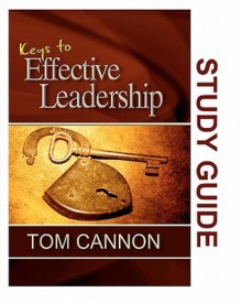 Keys to Effective Leadership - Study Guide: Secrets to Making Better Choices & Avoiding Pitfalls, Blind-Spots and Deceptions - Tom Cannon