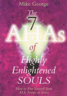 The 7 Aha's of Highly Enlightened Souls: How to Free Yourself from all Forms of Stress - Mike George